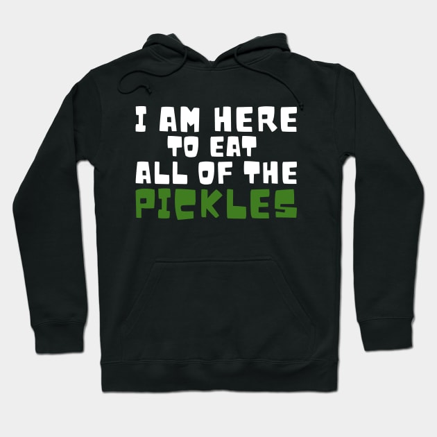 I am Here To Eat All Of The Pickles Hoodie by LAASTORE